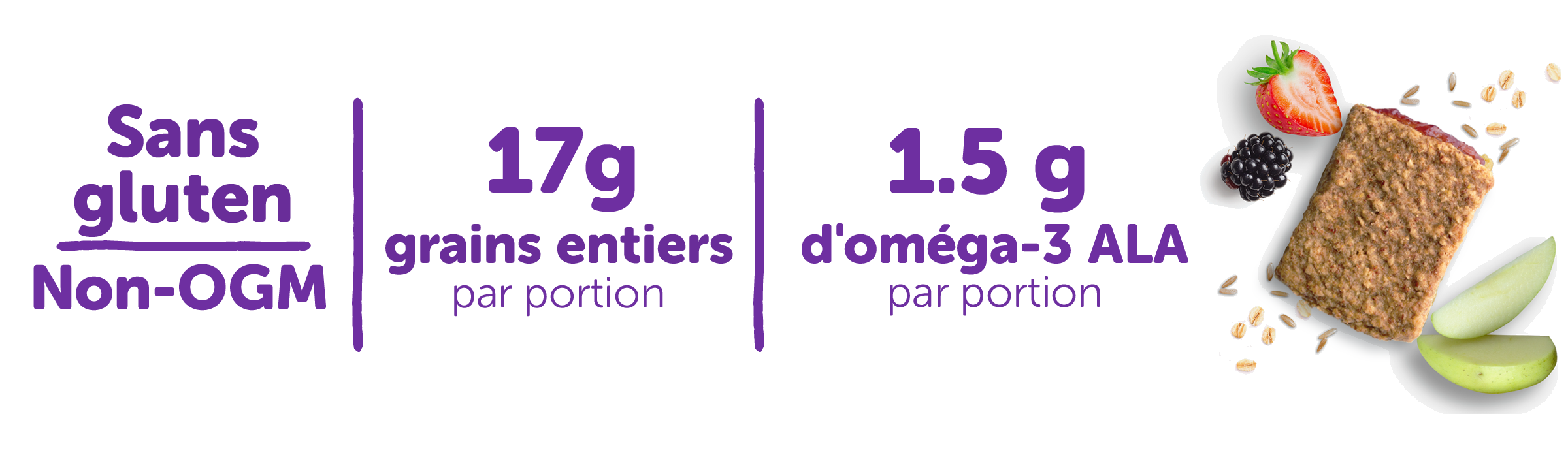 Sans gluten, non-OGM, 17 g de grains entiers par portion, 1.5 g d'omega-3 ALA par portion